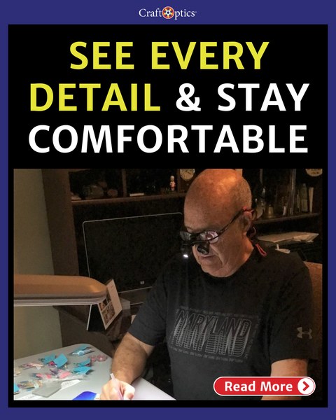 A CraftOptics post about seeing every detail and staying comfortable